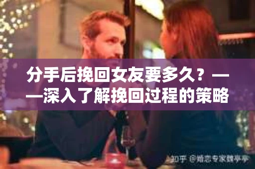分手后挽回女友要多久？——深入了解挽回过程的策略与时间