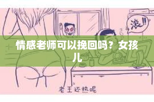 情感老师可以挽回吗？女孩儿