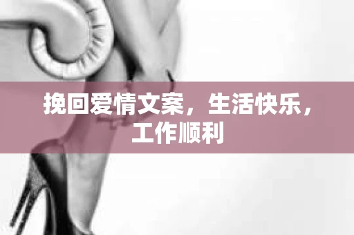 挽回爱情文案，生活快乐，工作顺利