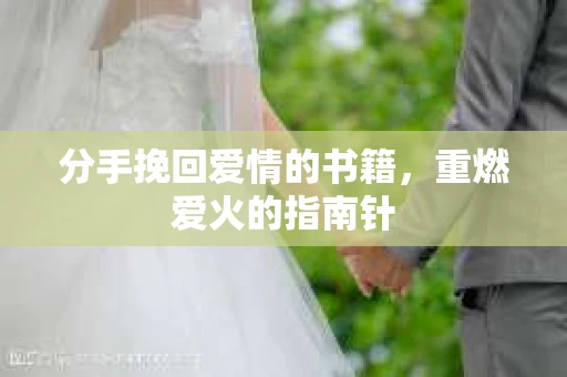 分手挽回爱情的书籍，重燃爱火的指南针