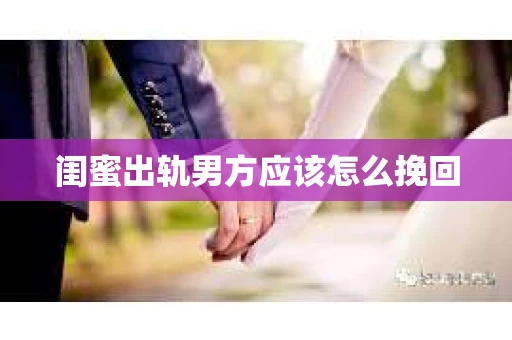 闺蜜出轨男方应该怎么挽回
