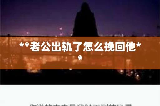 **老公出轨了怎么挽回他**