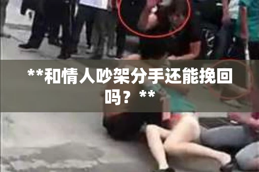 **和情人吵架分手还能挽回吗？**