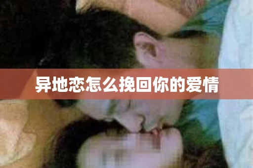 异地恋怎么挽回你的爱情