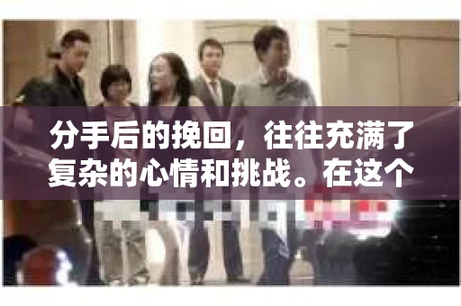 分手后的挽回，往往充满了复杂的心情和挑战。在这个时候，一首合适的歌曲，不仅能慰藉心灵，也可能成为挽回感情的一把钥匙。本文将为您推荐几首分手后挽回感情的歌曲，希望能为您的情感之路带来一丝温暖和力量