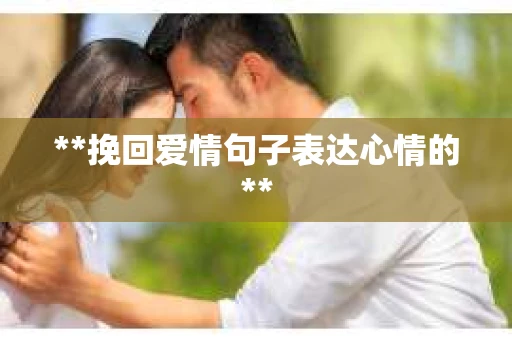 **挽回爱情句子表达心情的**