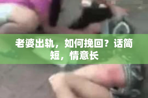 老婆出轨，如何挽回？话简短，情意长