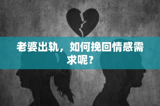 老婆出轨，如何挽回情感需求呢？