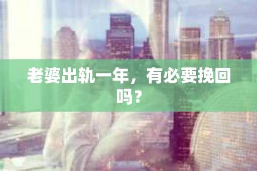 老婆出轨一年，有必要挽回吗？
