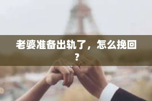老婆准备出轨了，怎么挽回？