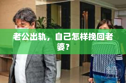 老公出轨，自己怎样挽回老婆？
