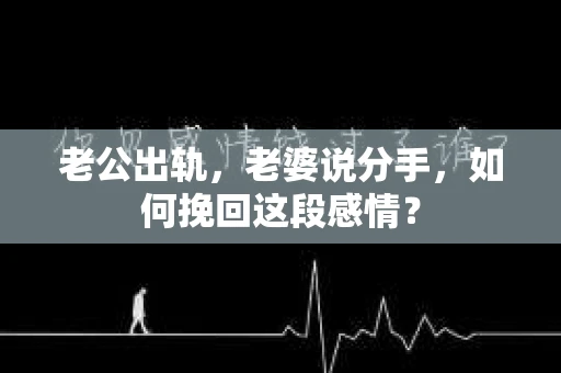 老公出轨，老婆说分手，如何挽回这段感情？
