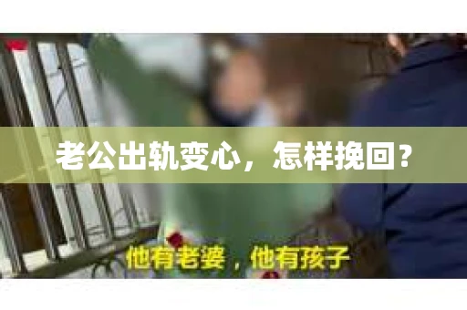 老公出轨变心，怎样挽回？