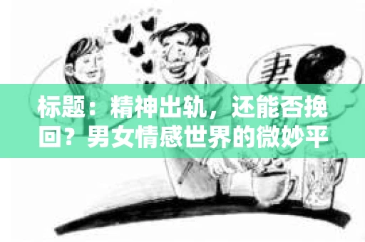 标题：精神出轨，还能否挽回？男女情感世界的微妙平衡