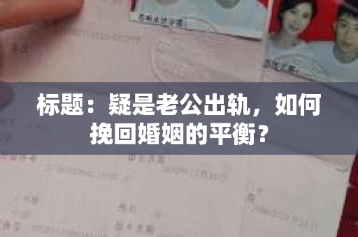 标题：疑是老公出轨，如何挽回婚姻的平衡？
