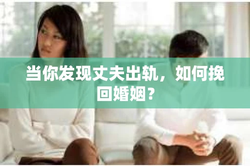 当你发现丈夫出轨，如何挽回婚姻？
