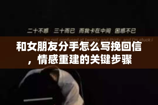 和女朋友分手怎么写挽回信，情感重建的关键步骤