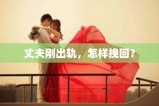 丈夫刚出轨，怎样挽回？