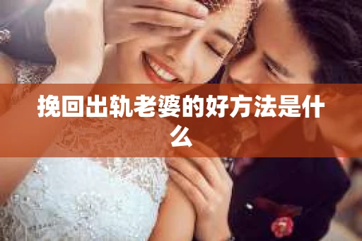 挽回出轨老婆的好方法是什么