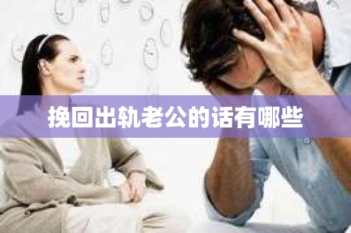 挽回出轨老公的话有哪些