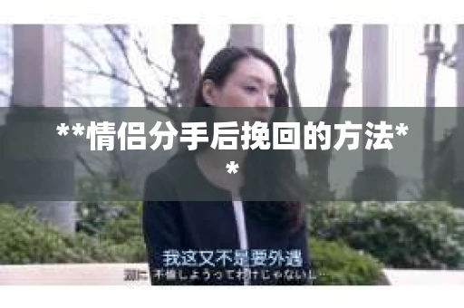 **情侣分手后挽回的方法**