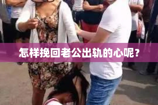 怎样挽回老公出轨的心呢？