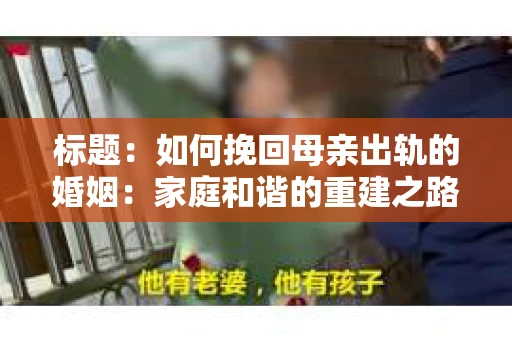 标题：如何挽回母亲出轨的婚姻：家庭和谐的重建之路