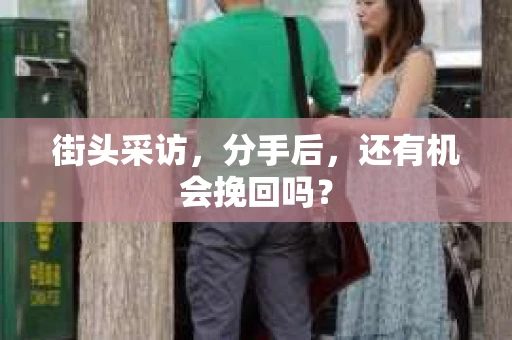 街头采访，分手后，还有机会挽回吗？
