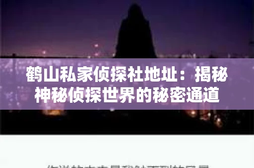 鹤山私家侦探社地址：揭秘神秘侦探世界的秘密通道