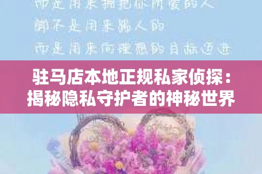 驻马店本地正规私家侦探：揭秘隐私守护者的神秘世界