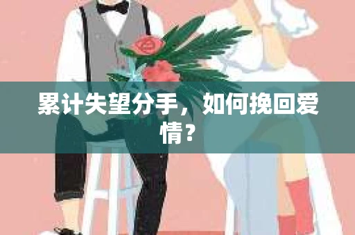 累计失望分手，如何挽回爱情？