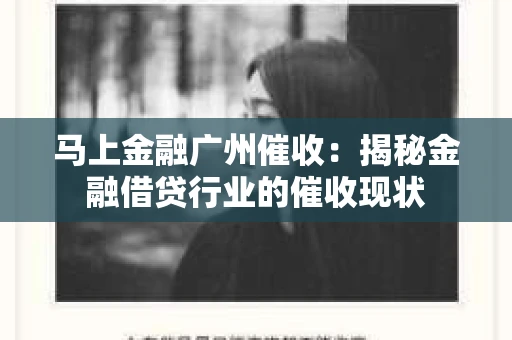 马上金融广州催收：揭秘金融借贷行业的催收现状