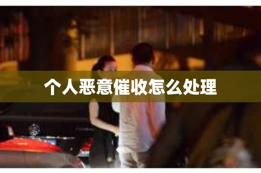 个人恶意催收怎么处理