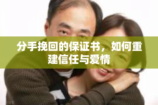 分手挽回的保证书，如何重建信任与爱情