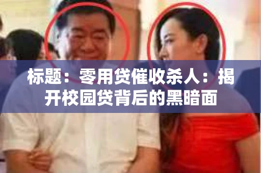 标题：零用贷催收杀人：揭开校园贷背后的黑暗面
