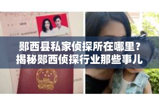郧西县私家侦探所在哪里？揭秘郧西侦探行业那些事儿