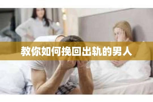 教你如何挽回出轨的男人