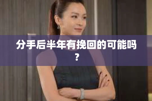 分手后半年有挽回的可能吗？