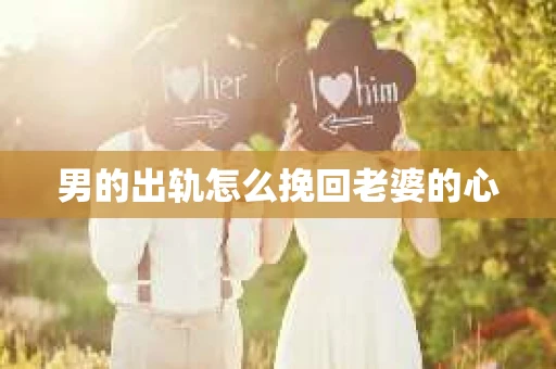 男的出轨怎么挽回老婆的心
