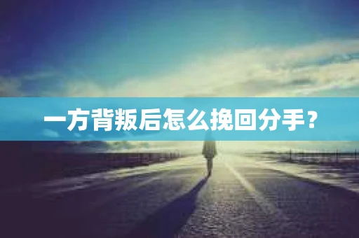 一方背叛后怎么挽回分手？