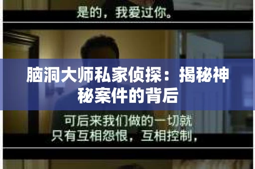 脑洞大师私家侦探：揭秘神秘案件的背后