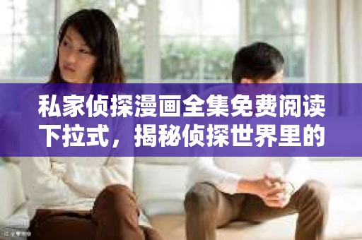 私家侦探漫画全集免费阅读下拉式，揭秘侦探世界里的精彩故事