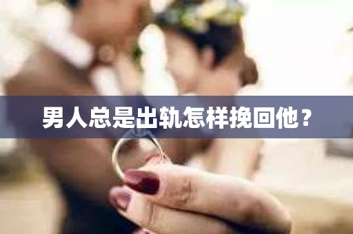男人总是出轨怎样挽回他？