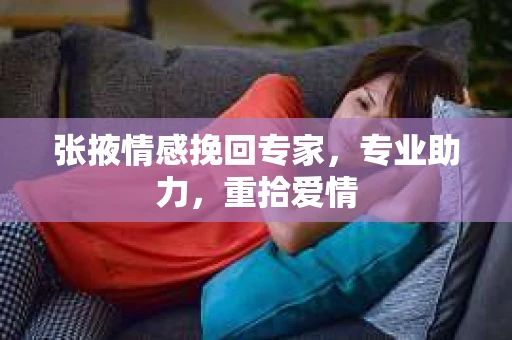 张掖情感挽回专家，专业助力，重拾爱情
