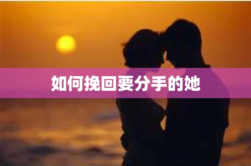 如何挽回要分手的她